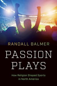 Cover image for Passion Plays: How Religion Shaped Sports in North America
