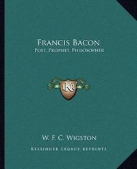 Cover image for Francis Bacon: Poet, Prophet, Philosopher