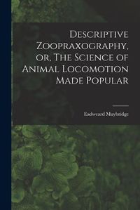 Cover image for Descriptive Zoopraxography, or, The Science of Animal Locomotion Made Popular