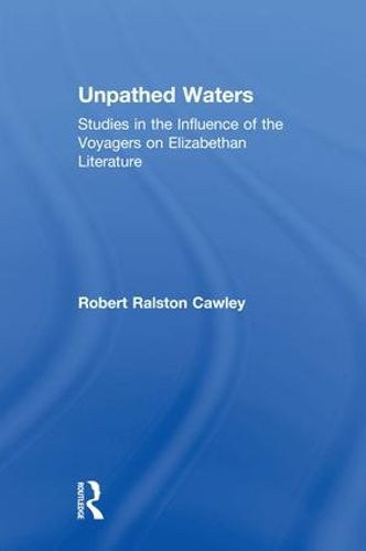 Cover image for Unpathed Waters: Studies in the Influence of the Voyages on Elizabethan Literature