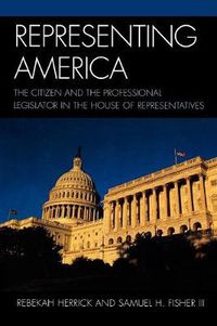 Cover image for Representing America: The Citizen and the Professional Legislator in the House of Representatives