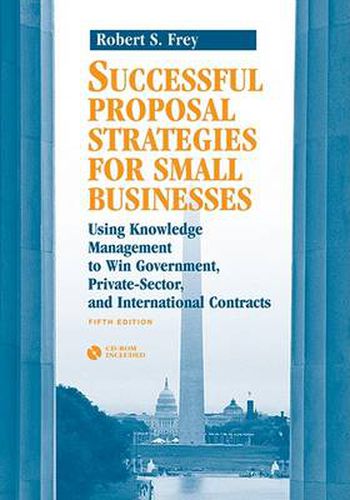 Successful Proposal Strategies for Small Businesses: Using Knowledge Management to Win Government, Private-sector, and International Contracts