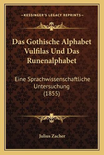 Cover image for Das Gothische Alphabet Vulfilas Und Das Runenalphabet: Eine Sprachwissenschaftliche Untersuchung (1855)