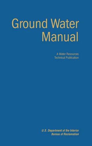 Cover image for Ground Water Manual: A Guide for the Investigation, Development, and Management of Ground-Water Resources (A Water Resources Technical Publication)