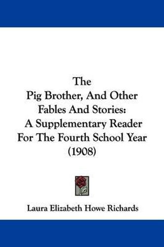 Cover image for The Pig Brother, and Other Fables and Stories: A Supplementary Reader for the Fourth School Year (1908)