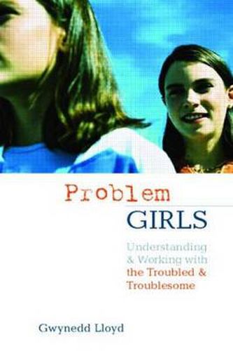 Cover image for Problem Girls: Understanding and Supporting Troubled and Troublesome Girls and Young Women