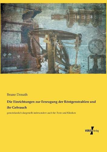 Cover image for Die Einrichtungen zur Erzeugung der Roentgenstrahlen und ihr Gebrauch: gemeinfasslich dargestellt insbesondere auch fur AErzte und Kliniken