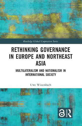 Cover image for Rethinking Governance in Europe and Northeast Asia: Multilateralism and Nationalism in International Society