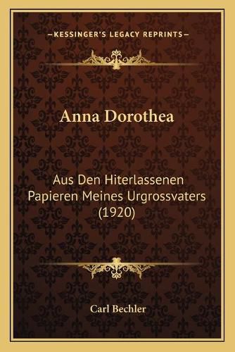 Cover image for Anna Dorothea: Aus Den Hiterlassenen Papieren Meines Urgrossvaters (1920)