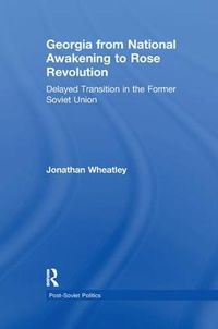 Cover image for Georgia from National Awakening to Rose Revolution: Delayed Transition in the Former Soviet Union