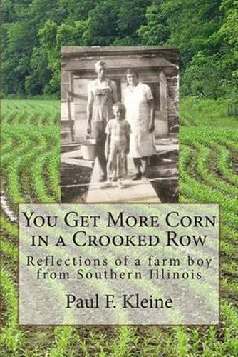 Cover image for You Get More Corn in a Crooked Row: Reflections of a farm boy from Southern Illinois