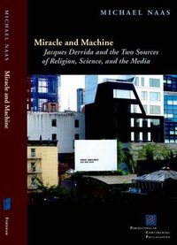 Cover image for Miracle and Machine: Jacques Derrida and the Two Sources of Religion, Science, and the Media