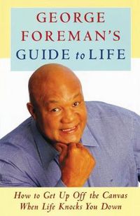 Cover image for George Foreman's Guide to Life: How to Get Up Off the Canvas When Life Knocks You