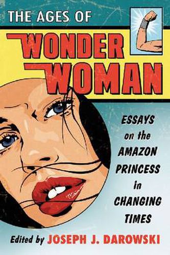 Cover image for The Ages of Wonder Woman: Essays on the Amazon Princess in Changing Times