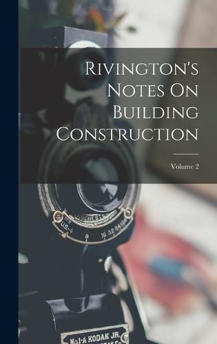 Cover image for Rivington's Notes On Building Construction; Volume 2