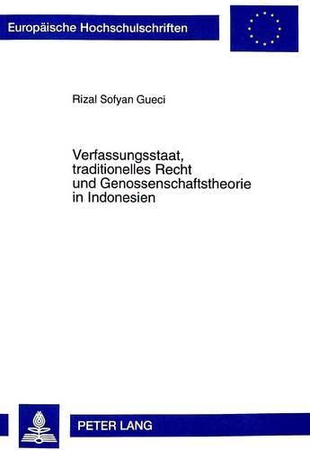 Verfassungsstaat, Traditionelles Recht Und Genossenschaftstheorie in Indonesien: Eine Studie Zu Den Verbindungen Zwischen Otto Von Gierkes Genossenschaftstheorie Und Supomos Staats- Und Gesellschaftstheorie