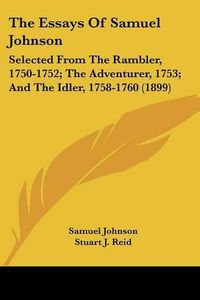 Cover image for The Essays of Samuel Johnson: Selected from the Rambler, 1750-1752; The Adventurer, 1753; And the Idler, 1758-1760 (1899)