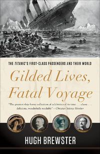 Cover image for Gilded Lives, Fatal Voyage: The Titanic's First-Class Passengers and Their World