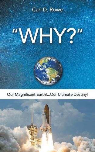 Cover image for Why?: Our Magnificent Earth!...Our Ultimate Destiny!