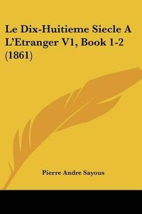 Cover image for Le Dix-Huitieme Siecle A L'Etranger V1, Book 1-2 (1861)