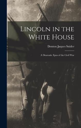 Lincoln in the White House: a Dramatic Epos of the Civil War