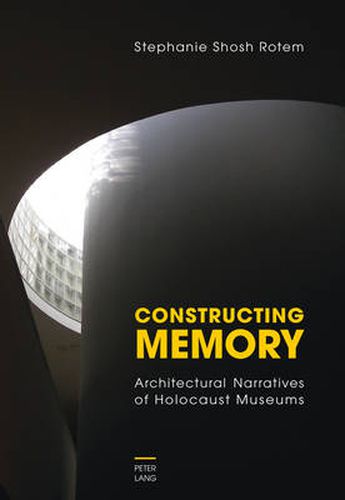 Cover image for Constructing Memory: Architectural Narratives of Holocaust Museums