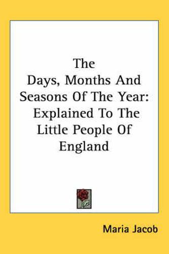 Cover image for The Days, Months and Seasons of the Year: Explained to the Little People of England