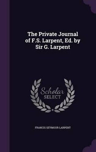 Cover image for The Private Journal of F.S. Larpent, Ed. by Sir G. Larpent