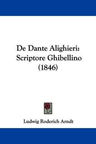Cover image for De Dante Alighieri: Scriptore Ghibellino (1846)