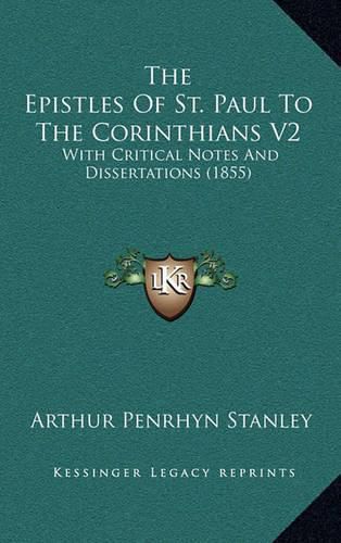 The Epistles of St. Paul to the Corinthians V2: With Critical Notes and Dissertations (1855)