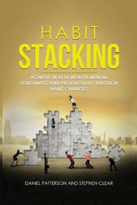 Cover image for Habit Stacking: Achieve Health, Wealth, Mental Toughness, and Productivity through Habit Changes