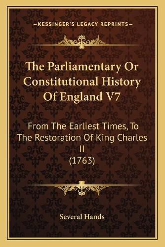 Cover image for The Parliamentary or Constitutional History of England V7: From the Earliest Times, to the Restoration of King Charles II (1763)