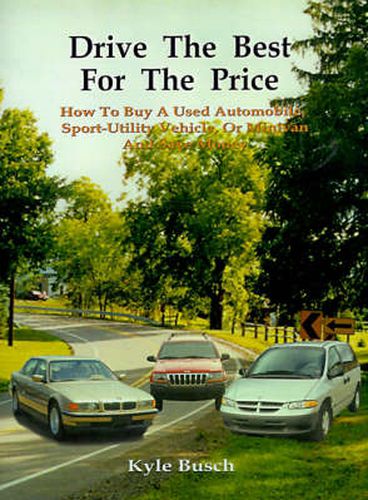 Cover image for Drive the Best for the Price: How to Buy a Used Automobile, Sport-utility Vehicle, or Minivan and Save Money