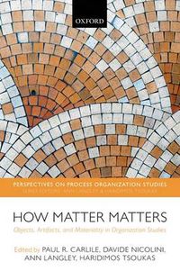 Cover image for How Matter Matters: Objects, Artifacts, and Materiality in Organization Studies