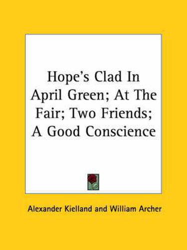 Cover image for Hope's Clad in April Green; At the Fair; Two Friends; A Good Conscience