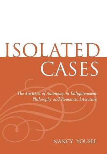 Cover image for Isolated Cases: The Anxieties of Autonomy in Enlightenment Philosophy and Romantic Literature