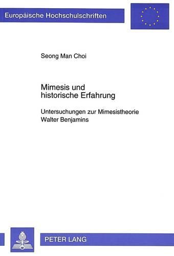 Cover image for Mimesis Und Historische Erfahrung: Untersuchungen Zur Mimesistheorie Walter Benjamins