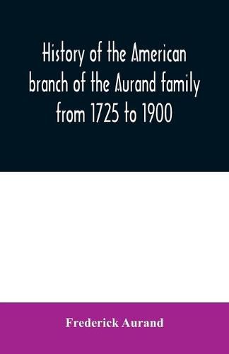 Cover image for History of the American branch of the Aurand family: from 1725 to 1900