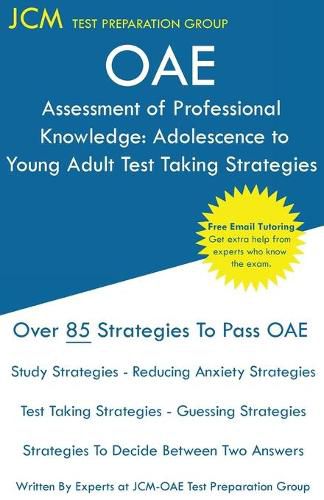 Cover image for OAE Assessment of Professional Knowledge Adolescence to Young Adult Test Taking Strategies: OAE 003 - Free Online Tutoring - New 2020 Edition - The latest strategies to pass your exam.