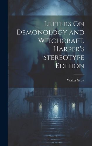 Cover image for Letters On Demonology and Witchcraft. Harper's Stereotype Edition; Harper's Stereotype Edition