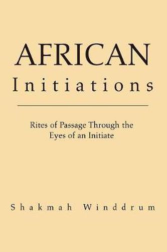 Cover image for African Initiations: Rites of Passage Through the Eyes of an Initiate