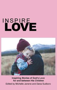 Cover image for Inspire Love: Inspiring Stories of God's Love for and between His Children