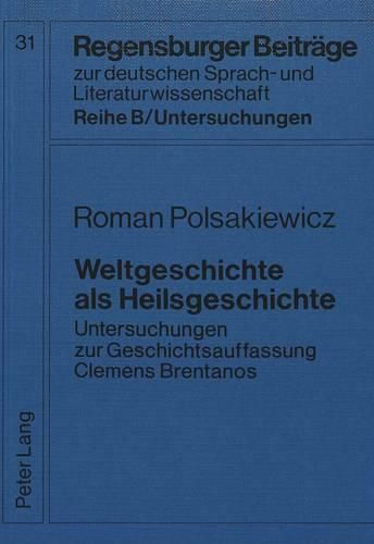 Weltgeschichte ALS Heilsgeschichte: Untersuchungen Zur Geschichtsauffassung Clemens Brentanos