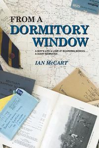 Cover image for From a Dormitory Window: A Boy's Life & Love at Boarding School...a diary narrative