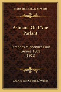 Cover image for Asiniana Ou La Acentsacentsa A-Acentsa Acentsane Parlant: Etrennes Mignonnes Pour La Acentsacentsa A-Acentsa Acentsannee 1801 (1801)