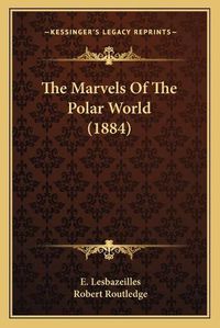 Cover image for The Marvels of the Polar World (1884)