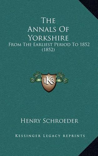 Cover image for The Annals of Yorkshire: From the Earliest Period to 1852 (1852)