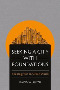 Cover image for Seeking a City with Foundations: Theology for an Urban World