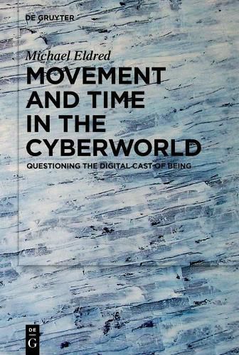 Cover image for Movement and Time in the Cyberworld: Questioning the Digital Cast of Being