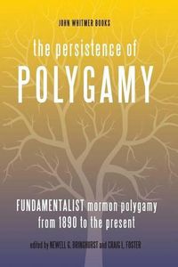 Cover image for The Persistence of Polygamy, Vol. 3: Fundamentalist Mormon Polygamy from 1890 to the Present